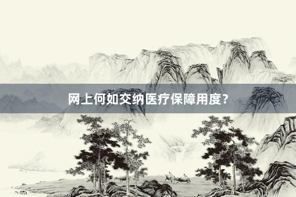网上何如交纳医疗保障用度？